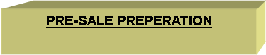 Text Box: PRE-SALE PREPERATION  